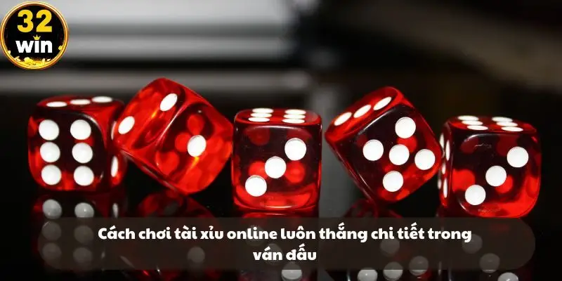 Hướng dẫn cách chơi tài xỉu online luôn thắng chi tiết trong ván đấu