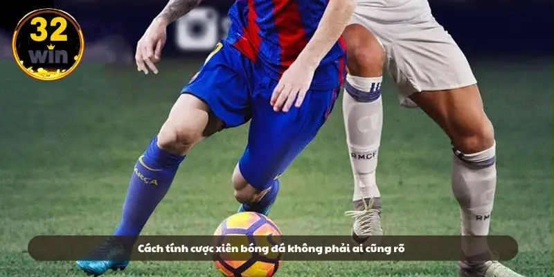 Cách tính cược xiên bóng đá không phải ai cũng rõ