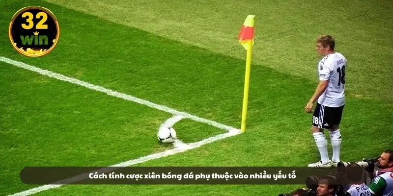 Cách tính cược xiên bóng đá phụ thuộc vào nhiều yếu tố