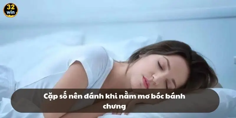 Cặp số nên đánh khi nằm mơ bóc bánh chưng