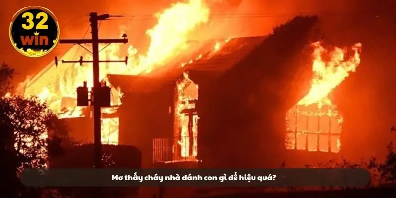 Mơ thấy cháy nhà đánh con gì để hiệu quả?
