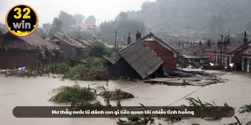 Mơ thấy nước lũ đánh con gì liên quan tới nhiều tình huống