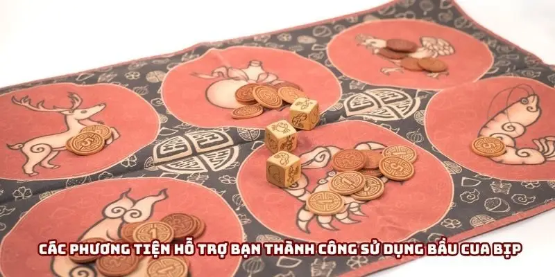 Các phương tiện hỗ trợ bạn thành công sử dụng bầu cua bịp