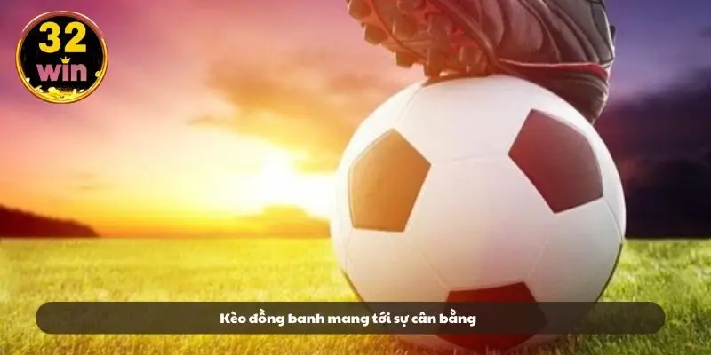 Kèo đồng banh mang tới sự cân bằng Kèo đồng banh mang tới sự cân bằng